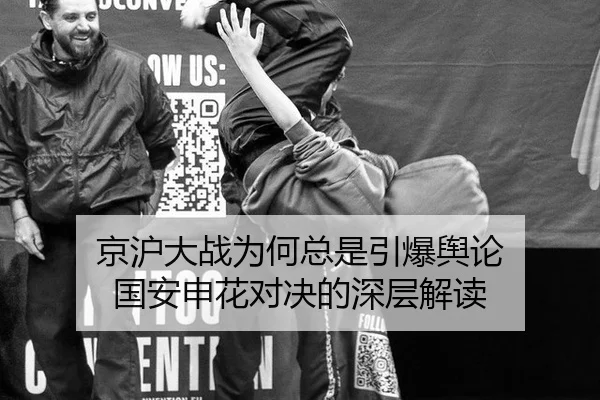 京沪大战为何总是引爆舆论 国安申花对决的深层解读